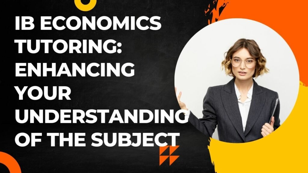 IB Economics Tutoring: Enhancing Your Understanding of the Subject