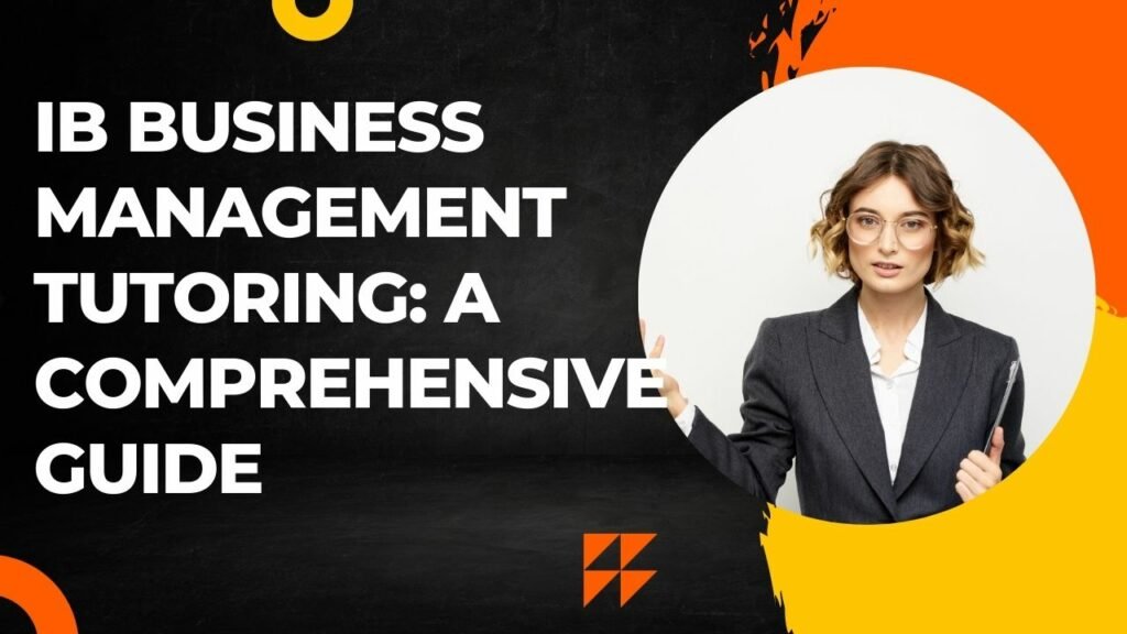 IB Business Management Tutoring: A Comprehensive Guide