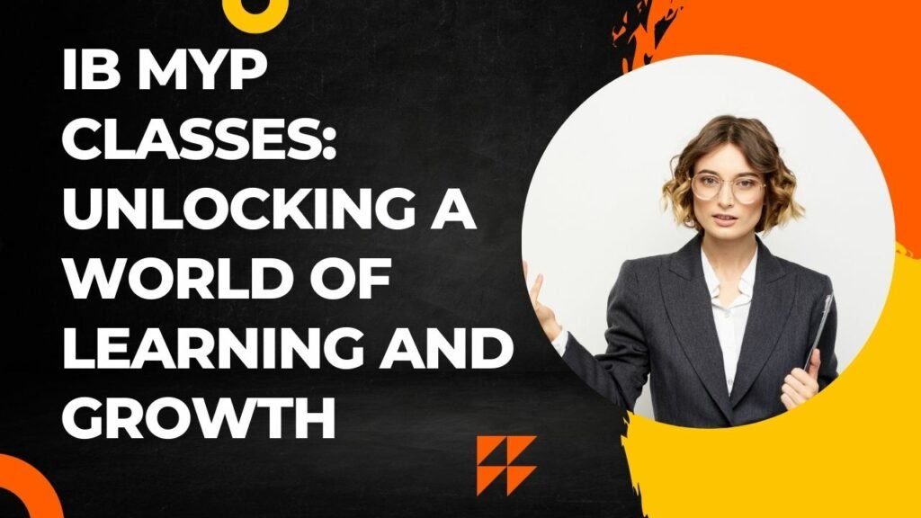 Ib MYP Classes: Unlocking a World of Learning and Growth