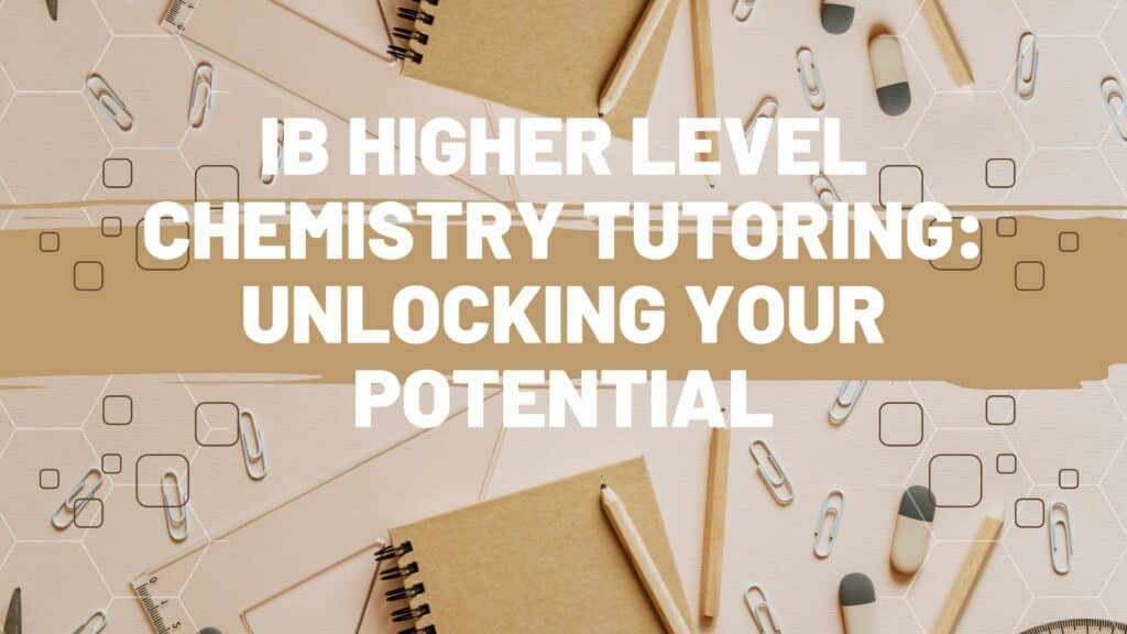 IB Higher Level Chemistry Tutoring: Unlocking Your Potential