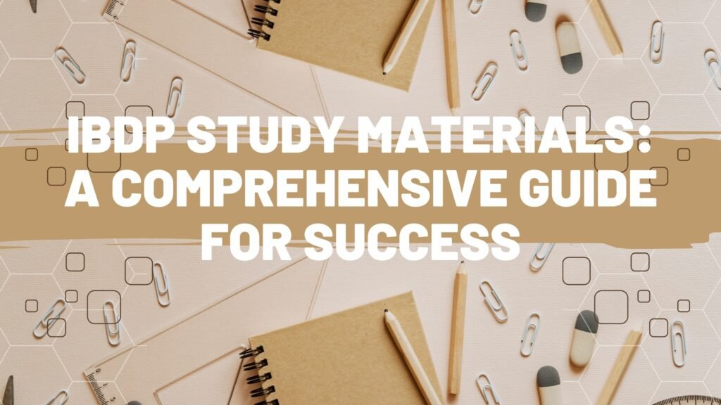 IBDP Study Materials: A Comprehensive Guide for Success