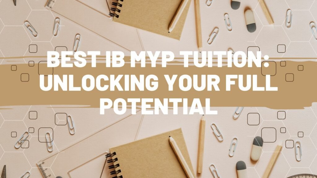 Best IB MYP Tuition: Unlocking Your Full Potential