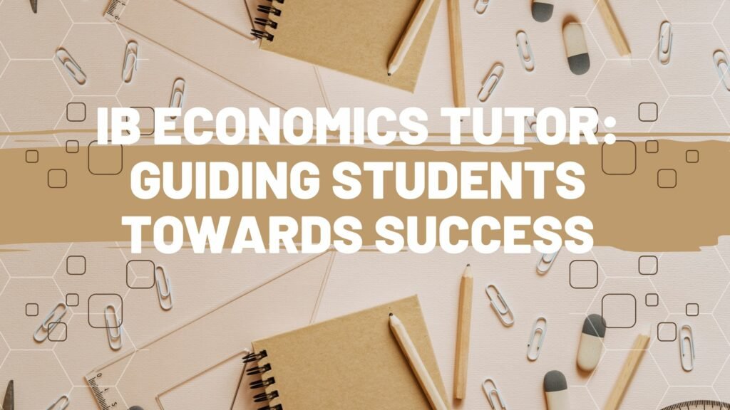 IB Economics Tutor: Guiding Students Towards Success