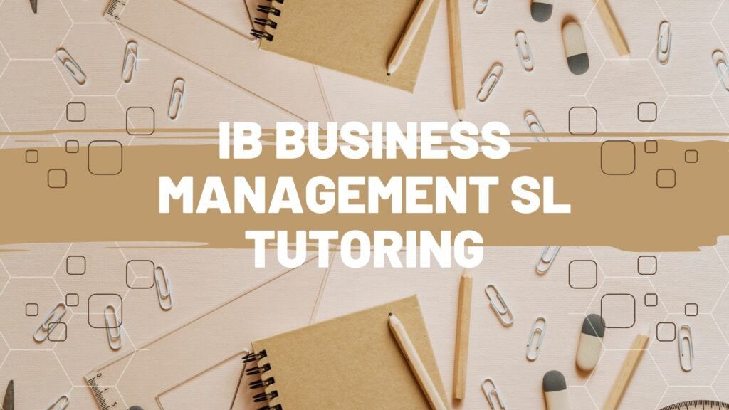 IB Business Management SL Tutoring: Unlocking Success in Your Studies