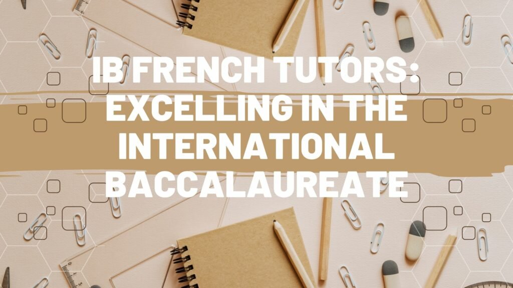 IB French Tutors: Excelling in the International Baccalaureate