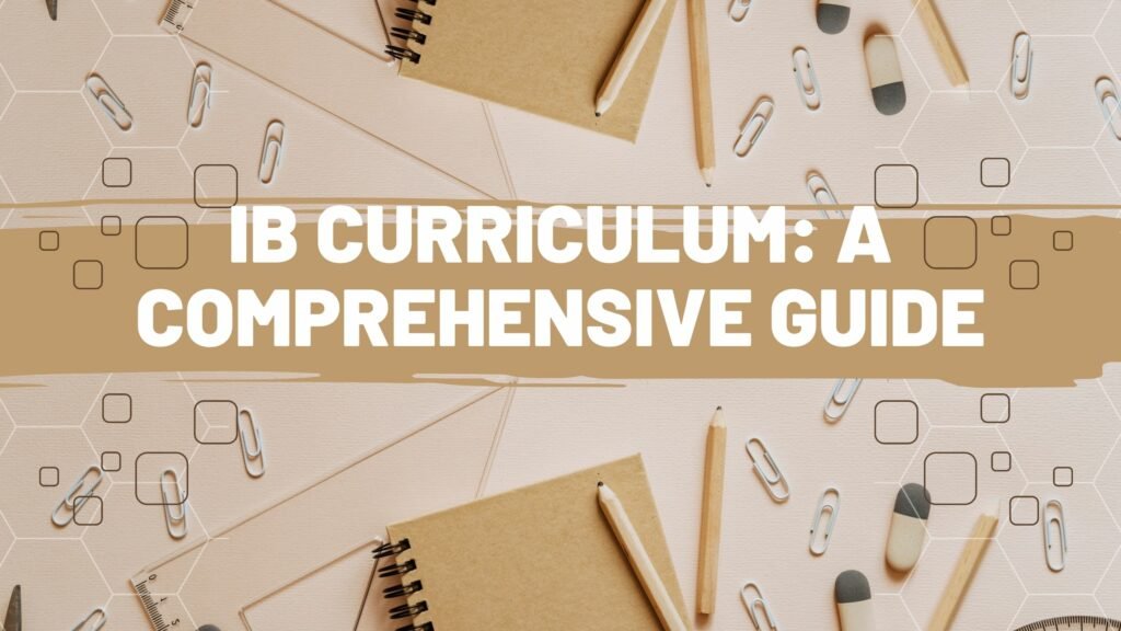 IB Curriculum: A Comprehensive Guide to International Baccalaureate Education