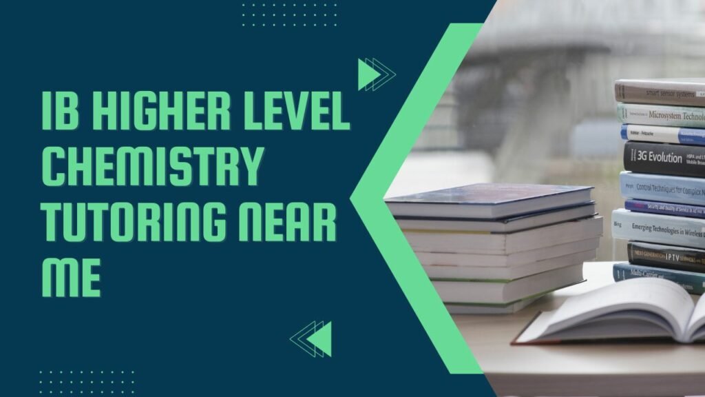 IB Higher Level Chemistry Tutoring Near Me: Excelling in Your Studies