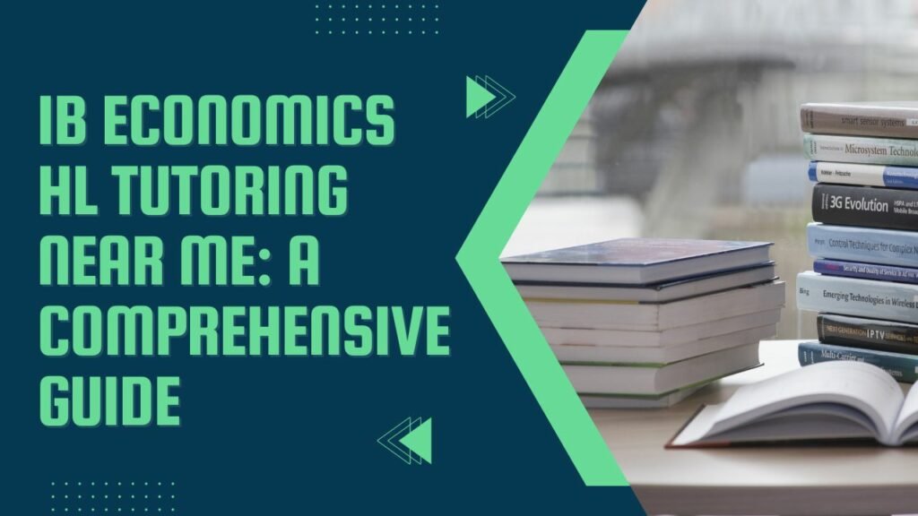 IB Economics HL Tutoring Near Me: A Comprehensive Guide