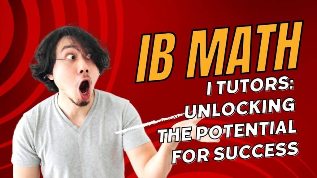 IB Math Tutors: Unlocking the Potential for Success in International Baccalaureate Mathematics