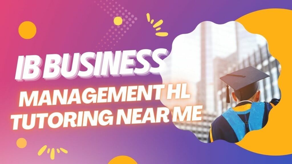 IB Business Management HL Tutoring Near Me: Excelling in Your Studies