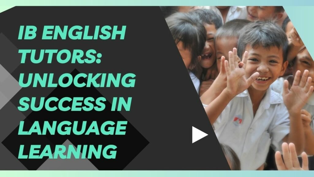 Ib English Tutors: Unlocking Success in Language Learning