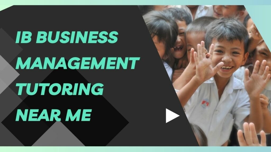 IB Business Management Tutoring Near Me: Enhancing Your Success in Business Studies