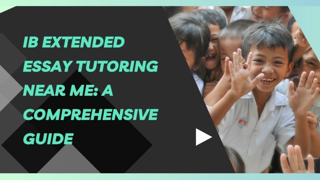 IB Extended Essay Tutoring Near Me: A Comprehensive Guide