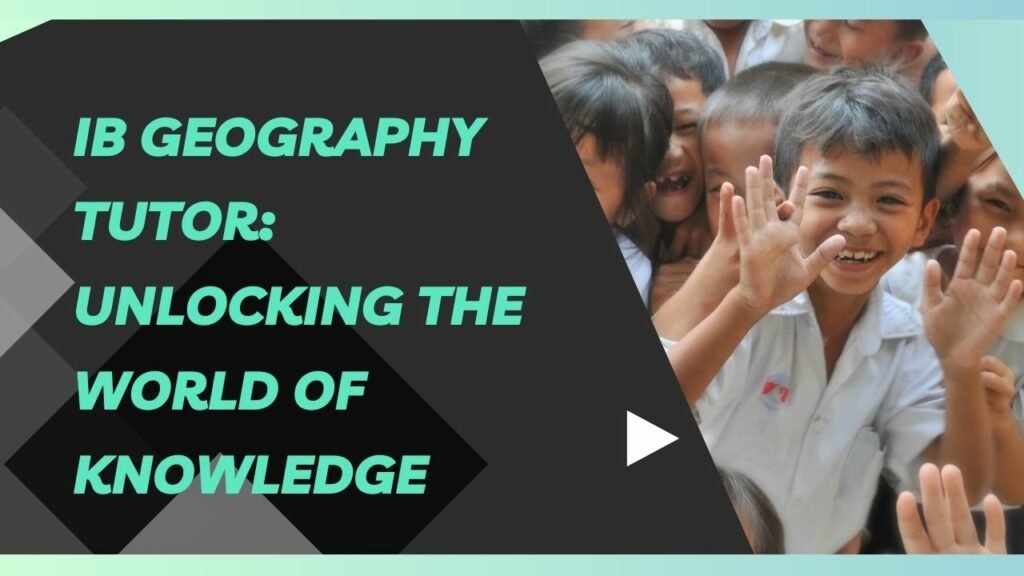 IB Geography Tutor: Unlocking the World of Knowledge