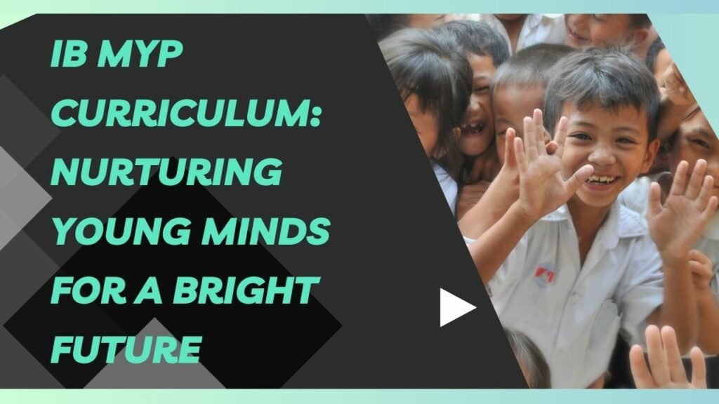 Ib MYP Curriculum: Nurturing Young Minds for a Bright Future
