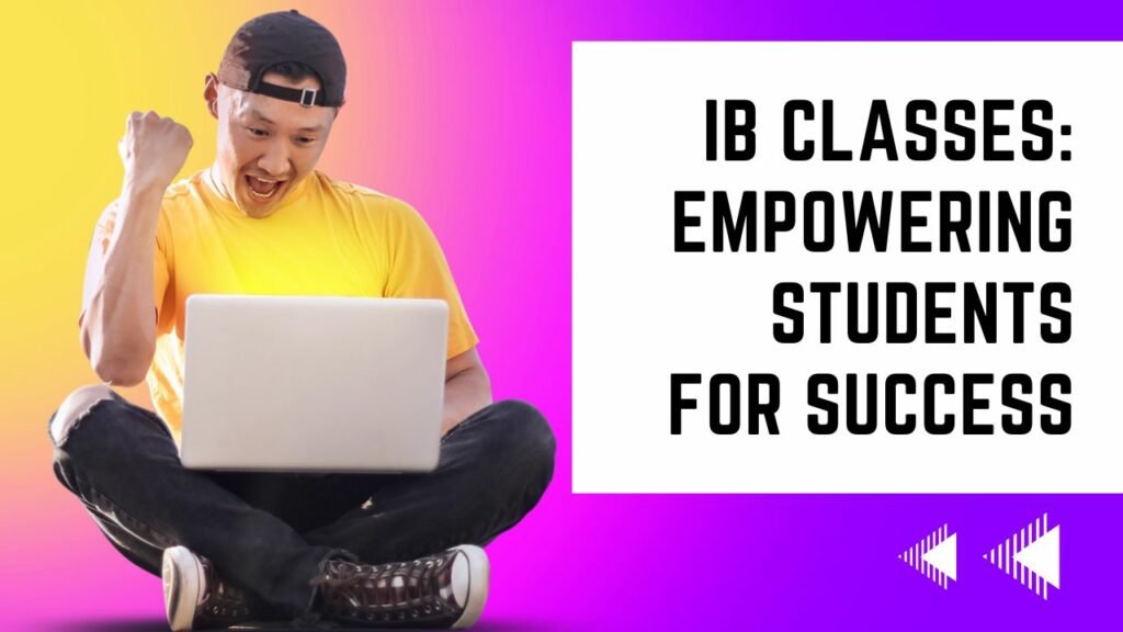 IB Classes: Empowering Students for Success